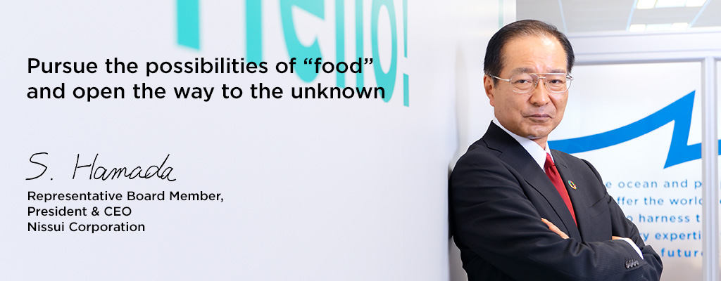 Pursue the possibilities of “food” and open the way to the unknown [Photo] Shingo Hamada Representative Board Member, President & CEO Nissui Corporation